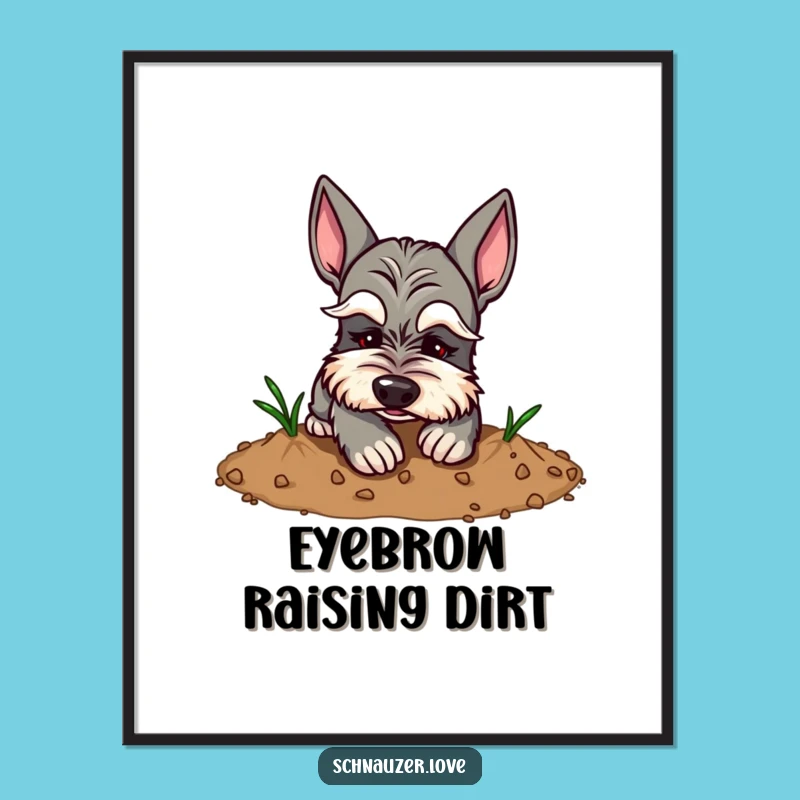 Funny Eyebrow Schnauzer Digging Poster: Hilarious Wall Art for the Playful Home